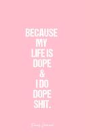 Funny Journal: Dot Grid Journal - Because My Life Is Dope & I Do Dope Shit. Funny Quote Witty Carefree Living Dope - Pink Dotted Diary, Planner, Gratitude, Writing