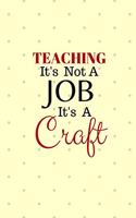 Teaching is not a job it's a craft: Positive Quote Notebook/Journal/Diary (6 x 9) 120 Lined pages