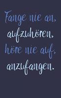 Fange nie an, aufzuhören, höre nie auf, anzufangen.: A5 Notizbuch Zeichenbuch Tagebuch - Motivation Motivationshilfe motivierende Sprüche - Geschenk für Freunde Familie Frauen Männer Mädchen Jungen - 1