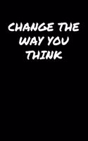 Change The Way You Think&#65533;: A soft cover blank lined journal to jot down ideas, memories, goals, and anything else that comes to mind.