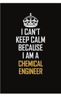 I Can't Keep Calm Because I Am A Chemical Engineer