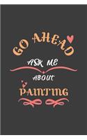 Go Ahead Ask Me About Painting: Notebook / Journal - College Ruled / Lined - for Painters