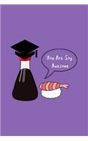 You Are Soy Awesome: Funny Hilarious Sushi Pun Notebook Graduation Gift Ideas for Elementary, High School & College Graduates Novelty Gift, Blank Lined Notebook