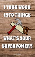 I Turn Wood Into Things What's Your Superpower
