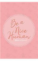 Be a Nice Human - Notebook and Journal