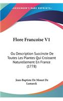 Flore Francoise V1: Ou Description Succincte De Toutes Les Plantes Qui Croissent Naturellement En France (1778)(French)