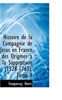 Histoire de La Compagnie de J Sus En France Des Origines a la Suppression (1528-1762): Tome V