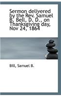 Sermon Delivered by the REV. Samuel B. Bell, D. D., on Thanksgiving Day, Nov 24, 1864