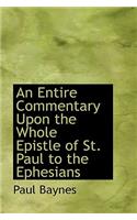 An Entire Commentary Upon the Whole Epistle of St. Paul to the Ephesians