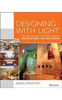 Designing with Light: The Art, Science, and Practice of Architectural Lighting Design