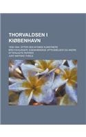 Thorvaldsen I Kiobenhavn; 1839-1844. Efter Den Afdode Kunstners Brevvexlinger, Egenhaendige Optegnelser Og Andre Efterladte Papirer