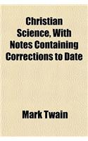 Christian Science, with Notes Containing Corrections to Date: (English)