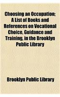 Choosing an Occupation; A List of Books and References on Vocational Choice, Guidance and Training, in the Brooklyn Public Library