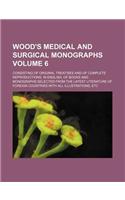 Wood's Medical and Surgical Monographs Volume 6; Consisting of Original Treatises and of Complete Reproductions, in English, of Books and Monographs S
