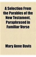 A Selection from the Parables of the New Testament, Paraphrased in Familiar Verse