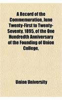 A Record of the Commemoration, June Twenty-First to Twenty-Seventy, 1895, of the One Hundredth Anniversary of the Founding of Union College,