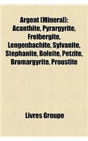 Argent (Minral): Acanthite, Pyrargyrite, Freibergite, Lengenbachite, Sylvanite, Stphanite, Bolite, Petzite, Bromargyrite, Proustite(French)