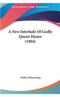 A New Interlude Of Godly Queen Hester (1904): (English)