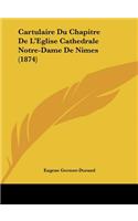 Cartulaire Du Chapitre De L'Eglise Cathedrale Notre-Dame De Nimes (1874)