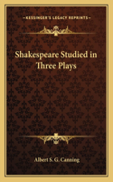 Shakespeare Studied in Three Plays