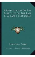 A Brief Sketch Of The Early Life Of The Late F. W. Faber, D.D. (1869)