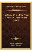 Child of God or What Comes of Our Baptism (1913) the Child of God or What Comes of Our Baptism (1913)