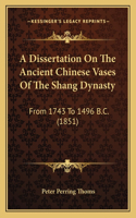 A Dissertation On The Ancient Chinese Vases Of The Shang Dynasty