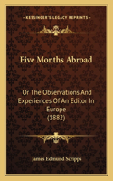 Five Months Abroad: Or The Observations And Experiences Of An Editor In Europe (1882)