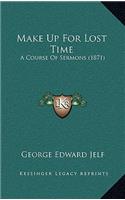 Make Up For Lost Time: A Course Of Sermons (1871)