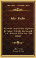Select Fables: With Cuts, Designed And Engraved By Thomas And John Bewick, And Others Previous To The Year 1784 (1820)
