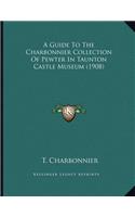 Guide To The Charbonnier Collection Of Pewter In Taunton Castle Museum (1908)
