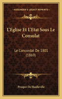 L'Eglise Et L'Etat Sous Le Consulat: Le Concordat De 1801 (1869)