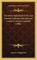 Des Droits Individuels Et De Leur Garantie Judiciaire Specialement Contre Le Pouvoir Legislatif (1906)