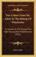 Two Letters From Mr. Adair To The Bishop Of Winchester: In Answer To The Charge Of A High Treasonable Misdemeanor (1821)(English)