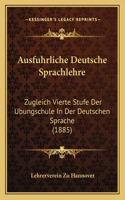 Ausfuhrliche Deutsche Sprachlehre: Zugleich Vierte Stufe Der Ubungschule In Der Deutschen Sprache (1885)(German)