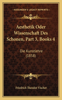 Aesthetik Oder Wissenschaft Des Schonen, Part 3, Books 4: Die Kunstlehre (1858)(German)
