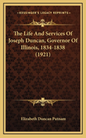The Life And Services Of Joseph Duncan, Governor Of Illinois, 1834-1838 (1921)