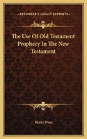 The Use Of Old Testament Prophecy In The New Testament