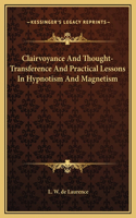Clairvoyance And Thought-Transference And Practical Lessons In Hypnotism And Magnetism