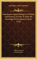 Some Reasons Against Making Use Of Marks And Evidences, In Order To Attain The Knowledge Of Our Interest In Christ (1745)