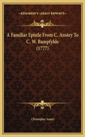 A Familiar Epistle From C. Anstey To C. W. Bampfylde (1777)