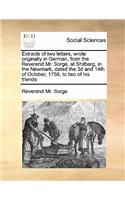 Extracts of two letters, wrote originally in German, from the Reverend Mr. Sorge, at Shilberg, in the Newmark, dated the 3d and 14th of October, 1758, to two of his friends