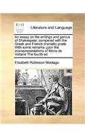 An essay on the writings and genius of Shakespear, compared with the Greek and French dramatic poets With some remarks upon the misrepresentations of Mons de Voltaire The fourth ed