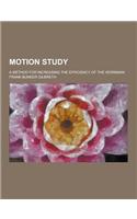 Motion Study; A Method for Increasing the Efficiency of the Workman: (English)
