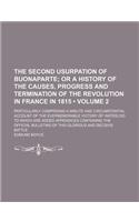 The Second Usurpation of Buonaparte (Volume 2); Or a History of the Causes, Progress and Termination of the Revolution in France in 1815. Particularly