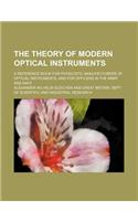 The Theory of Modern Optical Instruments; A Reference Book for Physicists, Manufacturers of Optical Instruments, and for Officers in the Army and Navy