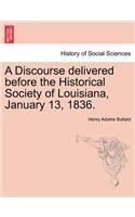 A Discourse Delivered Before the Historical Society of Louisiana, January 13, 1836.: (English)