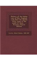 History of the Indian Wars of New England, with Eliot the Apostle Fifty Years in the Midst of Them .. - Primary Source Edition