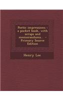 Poetic Impressions: A Pocket Book, with Scraps and Memorandums.. - Primary Source Edition: A Pocket Book, with Scraps and Memorandums.. - Primary Source Edition