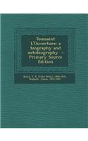 Toussaint L'Ouverture: A Biography and Autobiography - Primary Source Edition